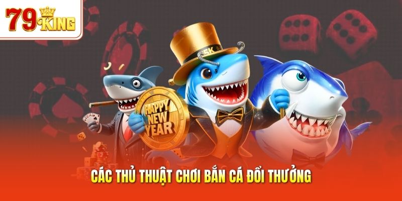 Các thủ thuật chơi bắn cá đổi thưởng