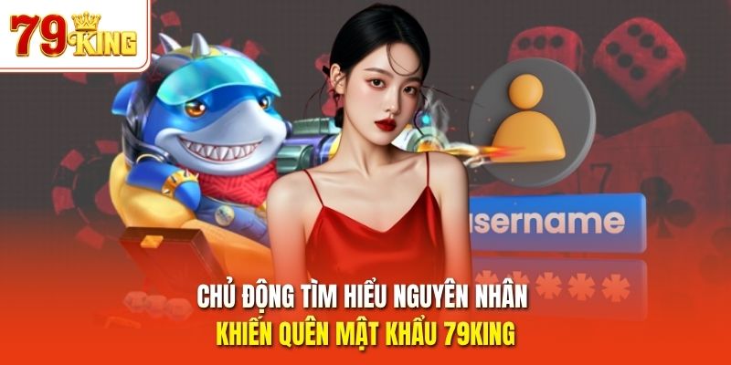 Chủ động tìm hiểu nguyên nhân khiến quên mật khẩu 79King