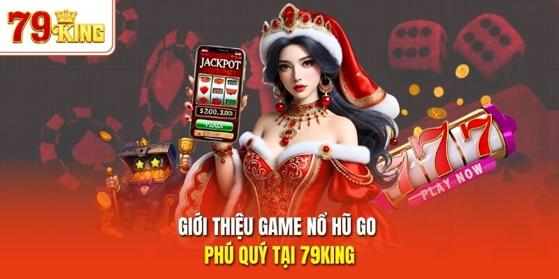 Giới thiệu game nổ hũ GO Phú Quý tại 79King