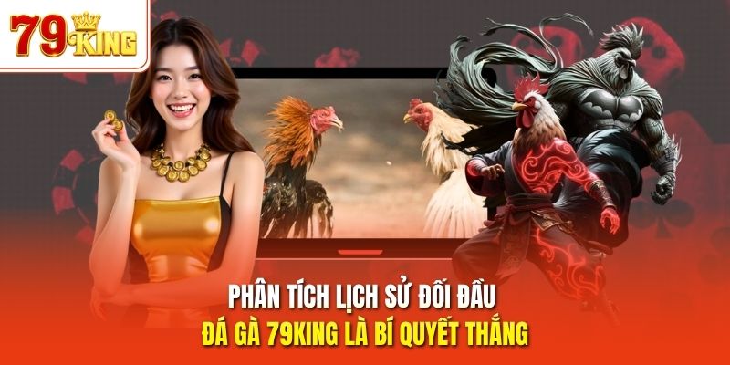 Phân tích lịch sử đối đầu đá gà 79King là bí quyết thắng