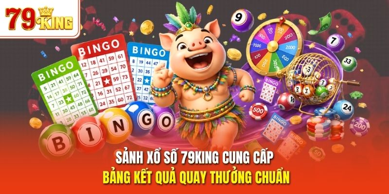 Sảnh xổ số 79King cung cấp bảng kết quả quay thưởng chuẩn